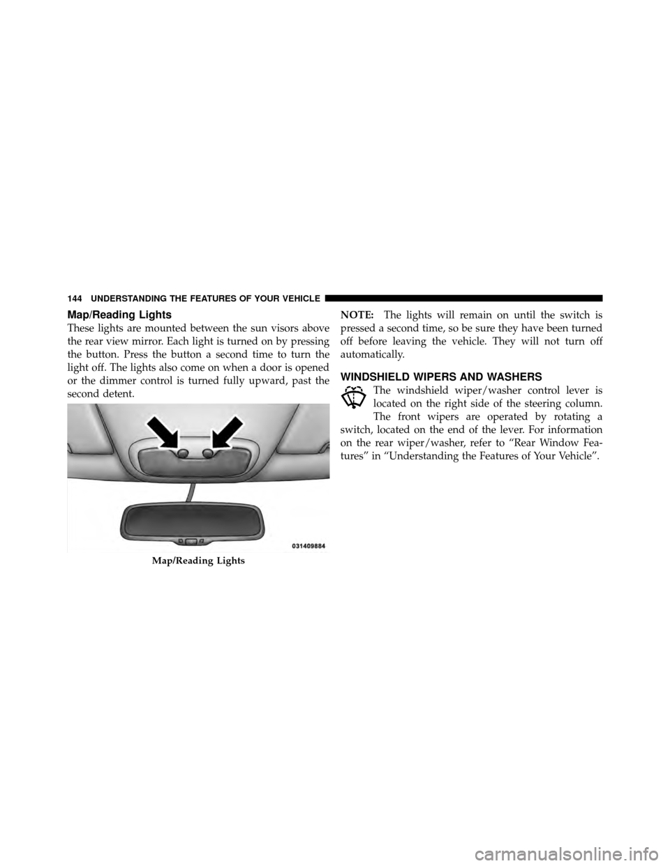 JEEP COMPASS 2010 1.G Owners Manual Map/Reading Lights
These lights are mounted between the sun visors above
the rear view mirror. Each light is turned on by pressing
the button. Press the button a second time to turn the
light off. The JEEP COMPASS 2010 1.G Owners Manual Map/Reading Lights
These lights are mounted between the sun visors above
the rear view mirror. Each light is turned on by pressing
the button. Press the button a second time to turn the
light off. The