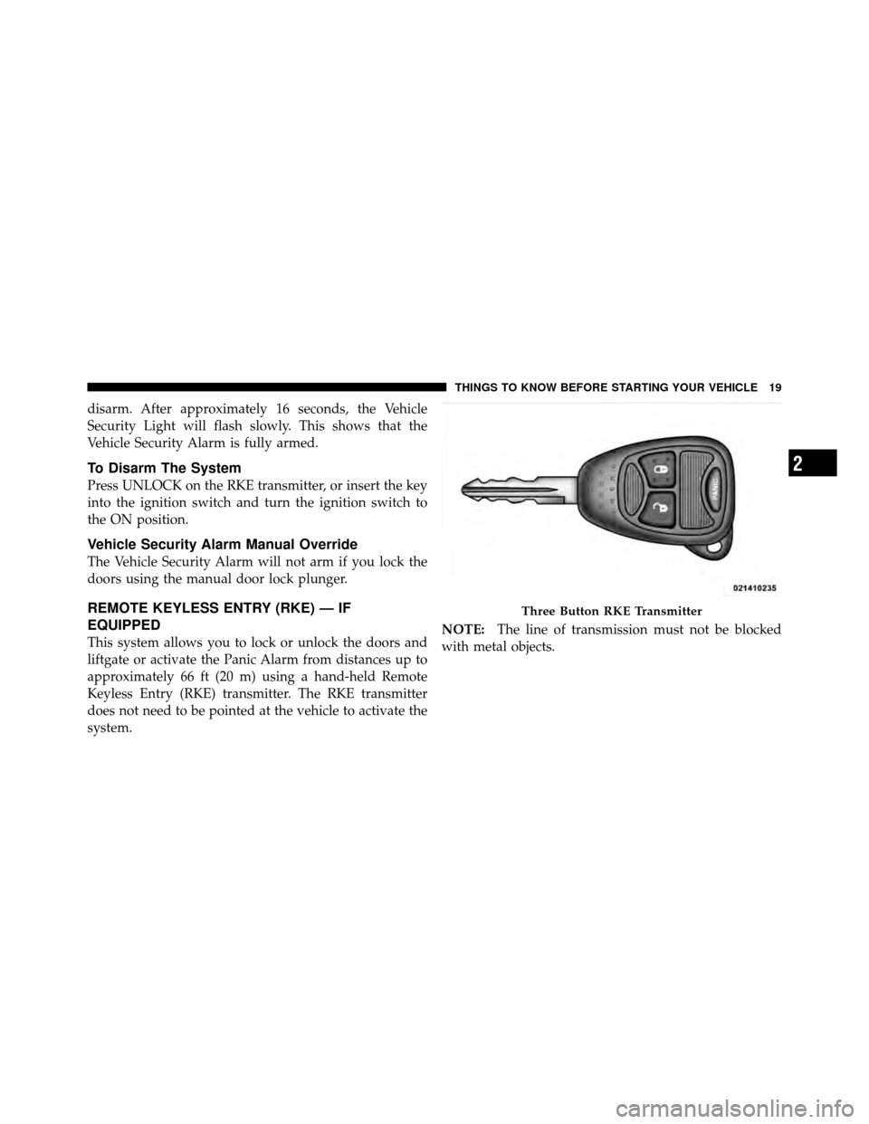JEEP COMPASS 2010 1.G Owners Manual disarm. After approximately 16 seconds, the Vehicle
Security Light will flash slowly. This shows that the
Vehicle Security Alarm is fully armed.
To Disarm The System
Press UNLOCK on the RKE transmitte