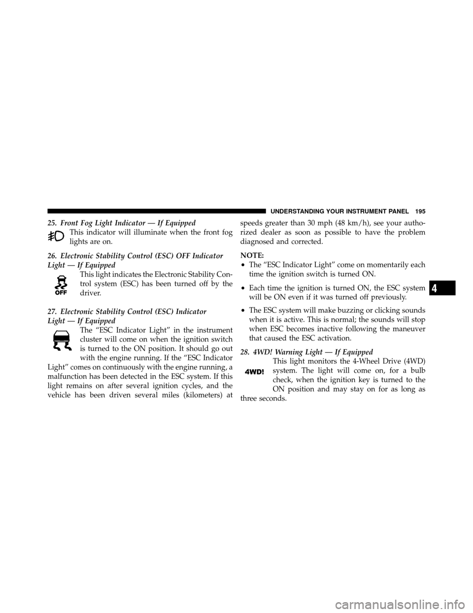 JEEP COMPASS 2010 1.G Owners Manual 25. Front Fog Light Indicator — If EquippedThis indicator will illuminate when the front fog
lights are on.
26. Electronic Stability Control (ESC) OFF Indicator
Light — If Equipped This light indi JEEP COMPASS 2010 1.G Owners Manual 25. Front Fog Light Indicator — If EquippedThis indicator will illuminate when the front fog
lights are on.
26. Electronic Stability Control (ESC) OFF Indicator
Light — If Equipped This light indi