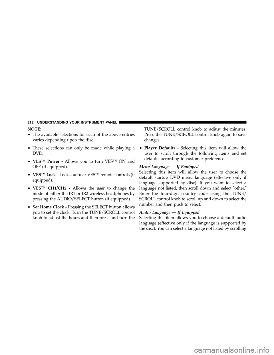 JEEP COMPASS 2010 1.G User Guide NOTE:
•The available selections for each of the above entries
varies depending upon the disc.
•These selections can only be made while playing a
DVD.
•VES™ Power -Allows you to turn VES™ ON 