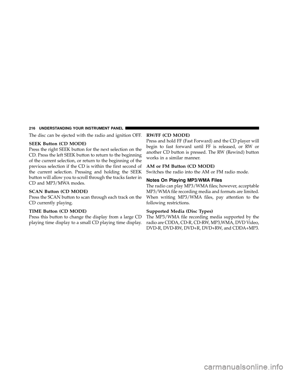 JEEP COMPASS 2010 1.G Owners Manual The disc can be ejected with the radio and ignition OFF.
SEEK Button (CD MODE)
Press the right SEEK button for the next selection on the
CD. Press the left SEEK button to return to the beginning
of th