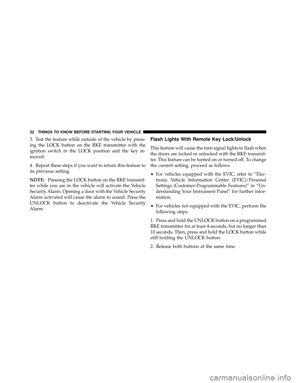 JEEP COMPASS 2010 1.G Owners Manual 3. Test the feature while outside of the vehicle by press-
ing the LOCK button on the RKE transmitter with the
ignition switch in the LOCK position and the key re-
moved.
4. Repeat these steps if you 