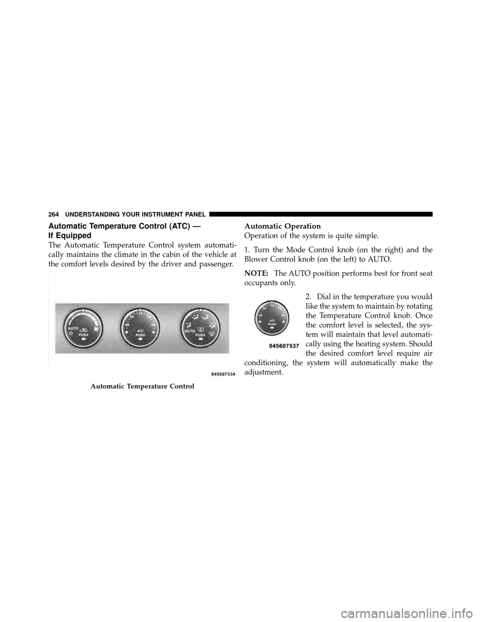 JEEP COMPASS 2010 1.G Owners Manual Automatic Temperature Control (ATC) —
If Equipped
The Automatic Temperature Control system automati-
cally maintains the climate in the cabin of the vehicle at
the comfort levels desired by the driv