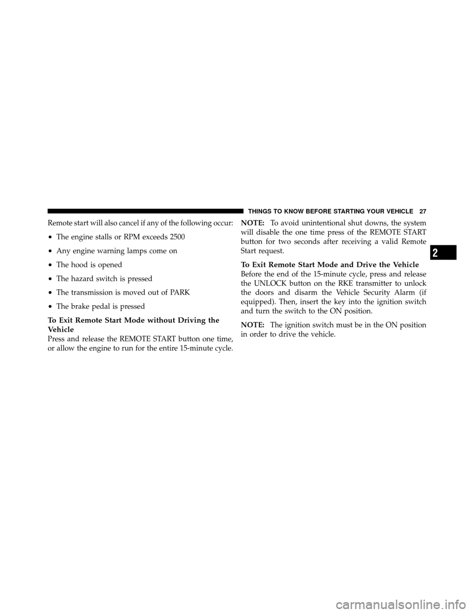 JEEP COMPASS 2010 1.G User Guide Remote start will also cancel if any of the following occur:
•The engine stalls or RPM exceeds 2500
•Any engine warning lamps come on
•The hood is opened
•The hazard switch is pressed
•The t