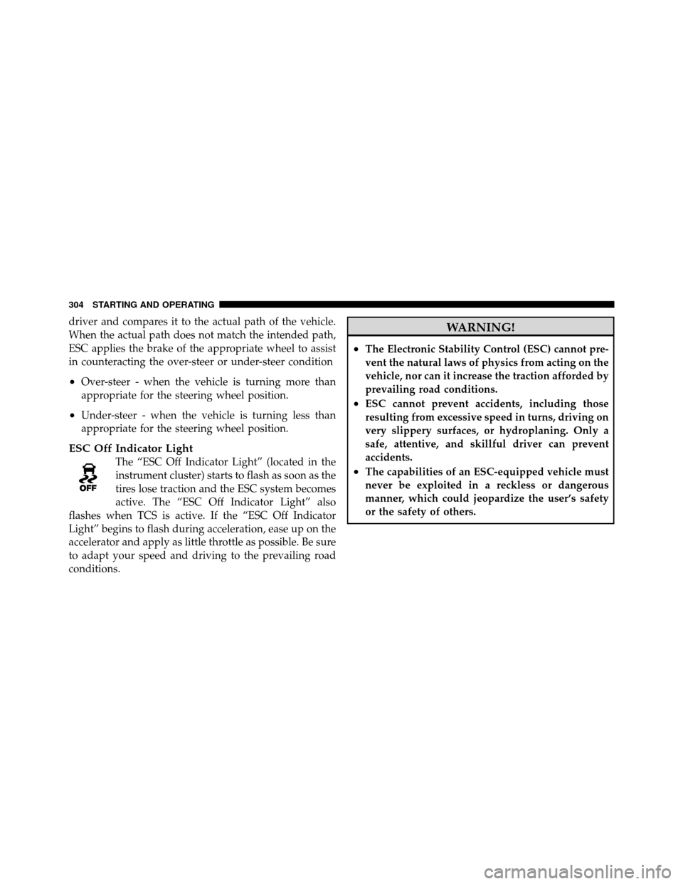 JEEP COMPASS 2010 1.G Owners Manual driver and compares it to the actual path of the vehicle.
When the actual path does not match the intended path,
ESC applies the brake of the appropriate wheel to assist
in counteracting the over-stee JEEP COMPASS 2010 1.G Owners Manual driver and compares it to the actual path of the vehicle.
When the actual path does not match the intended path,
ESC applies the brake of the appropriate wheel to assist
in counteracting the over-stee