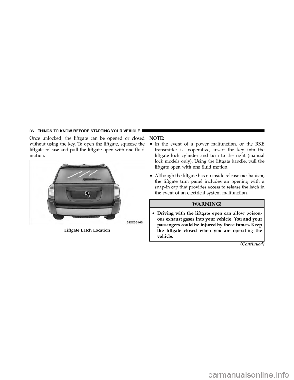 JEEP COMPASS 2010 1.G Owners Guide Once unlocked, the liftgate can be opened or closed
without using the key. To open the liftgate, squeeze the
liftgate release and pull the liftgate open with one fluid
motion.NOTE:
•In the event of 