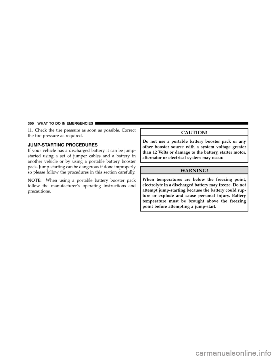 JEEP COMPASS 2010 1.G Owners Manual 11. Check the tire pressure as soon as possible. Correct
the tire pressure as required.
JUMP-STARTING PROCEDURES
If your vehicle has a discharged battery it can be jump-
started using a set of jumper 