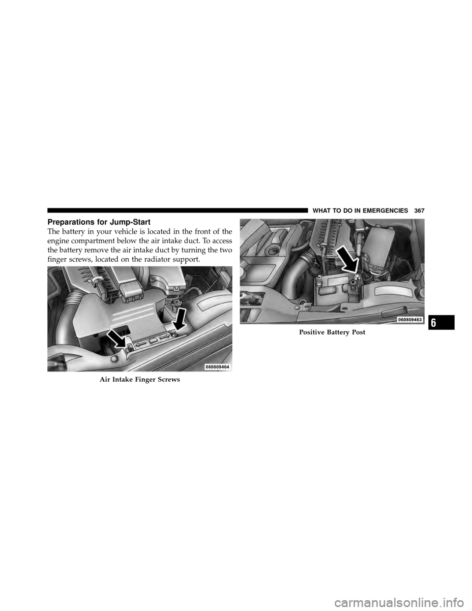 JEEP COMPASS 2010 1.G Manual PDF Preparations for Jump-Start
The battery in your vehicle is located in the front of the
engine compartment below the air intake duct. To access
the battery remove the air intake duct by turning the two