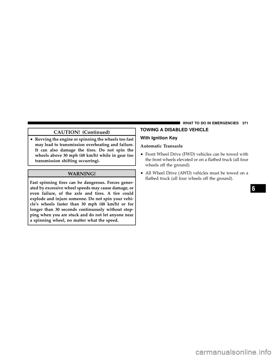 JEEP COMPASS 2010 1.G Manual PDF CAUTION! (Continued)
•Revving the engine or spinning the wheels too fast
may lead to transmission overheating and failure.
It can also damage the tires. Do not spin the
wheels above 30 mph (48 km/h)