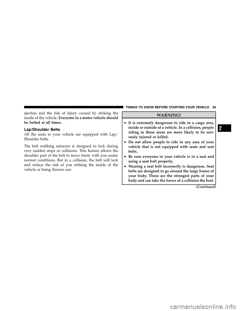 JEEP COMPASS 2010 1.G Owners Manual ejection and the risk of injury caused by striking the
inside of the vehicle.Everyone in a motor vehicle should
be belted at all times.
Lap/Shoulder Belts
All the seats in your vehicle are equipped wi