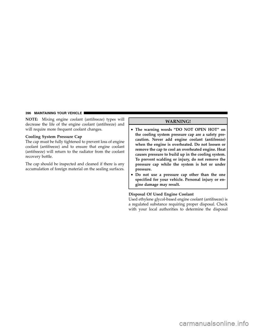 JEEP COMPASS 2010 1.G Owners Manual NOTE:Mixing engine coolant (antifreeze) types will
decrease the life of the engine coolant (antifreeze) and
will require more frequent coolant changes.
Cooling System Pressure Cap
The cap must be full