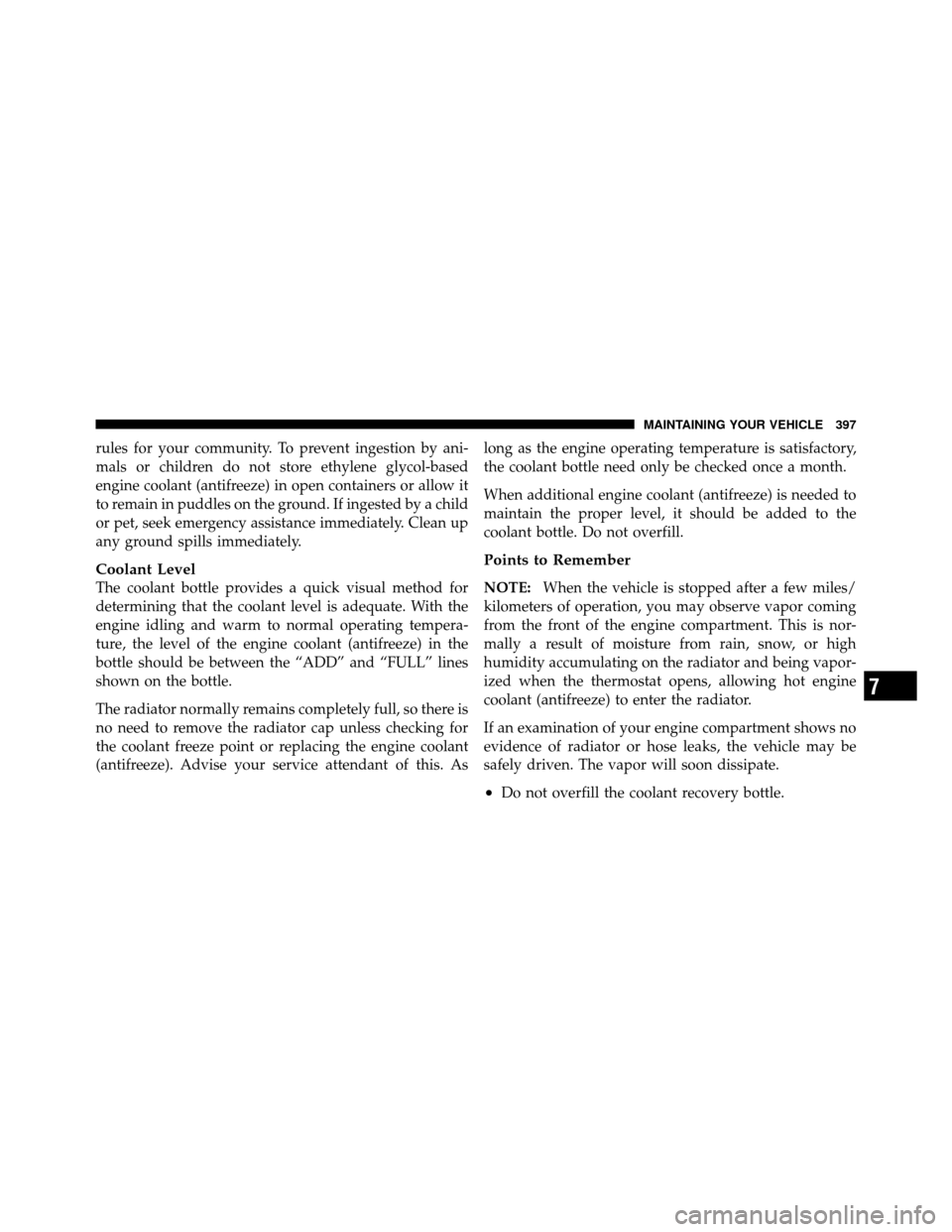 JEEP COMPASS 2010 1.G Owners Manual rules for your community. To prevent ingestion by ani-
mals or children do not store ethylene glycol-based
engine coolant (antifreeze) in open containers or allow it
to remain in puddles on the ground