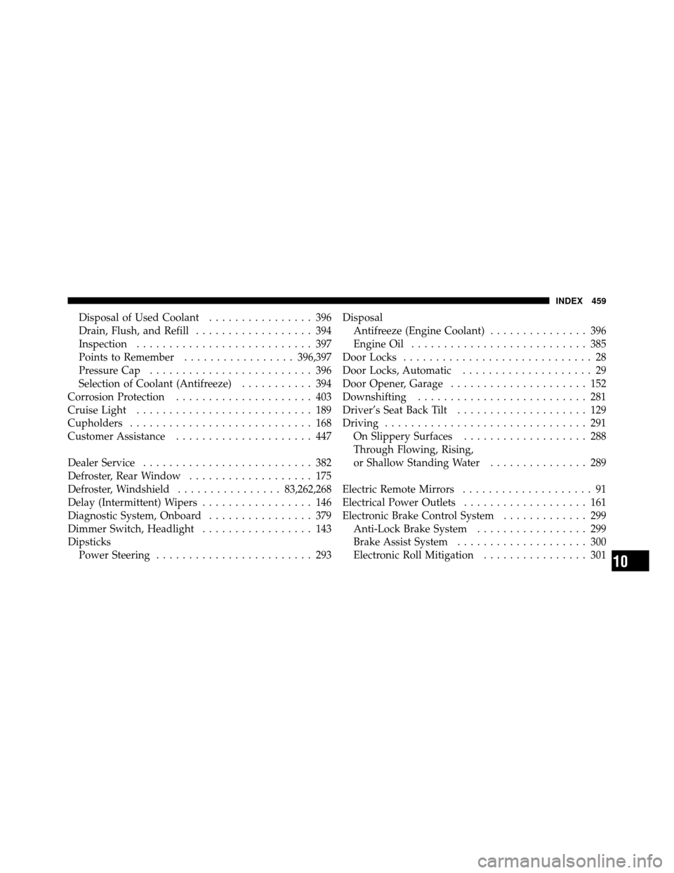 JEEP COMPASS 2010 1.G Owners Manual Disposal of Used Coolant................ 396
Drain, Flush, and Refill .................. 394
Inspection ........................... 397
Points to Remember ................. 396,397
Pressure Cap ......