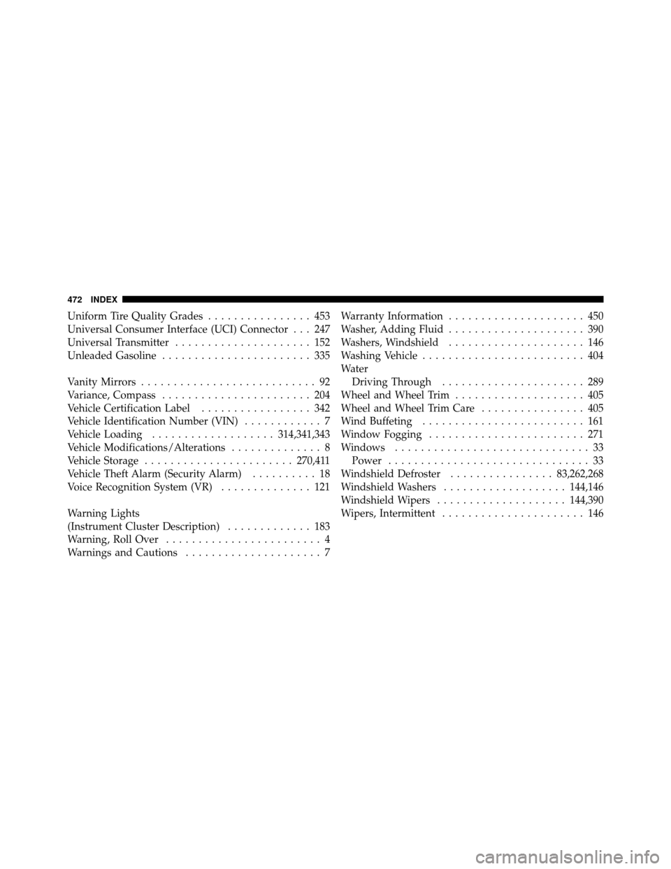 JEEP COMPASS 2010 1.G Owners Manual Uniform Tire Quality Grades................ 453
Universal Consumer Interface (UCI) Connector . . . 247
Universal Transmitter ..................... 152
Unleaded Gasoline ....................... 335
Van