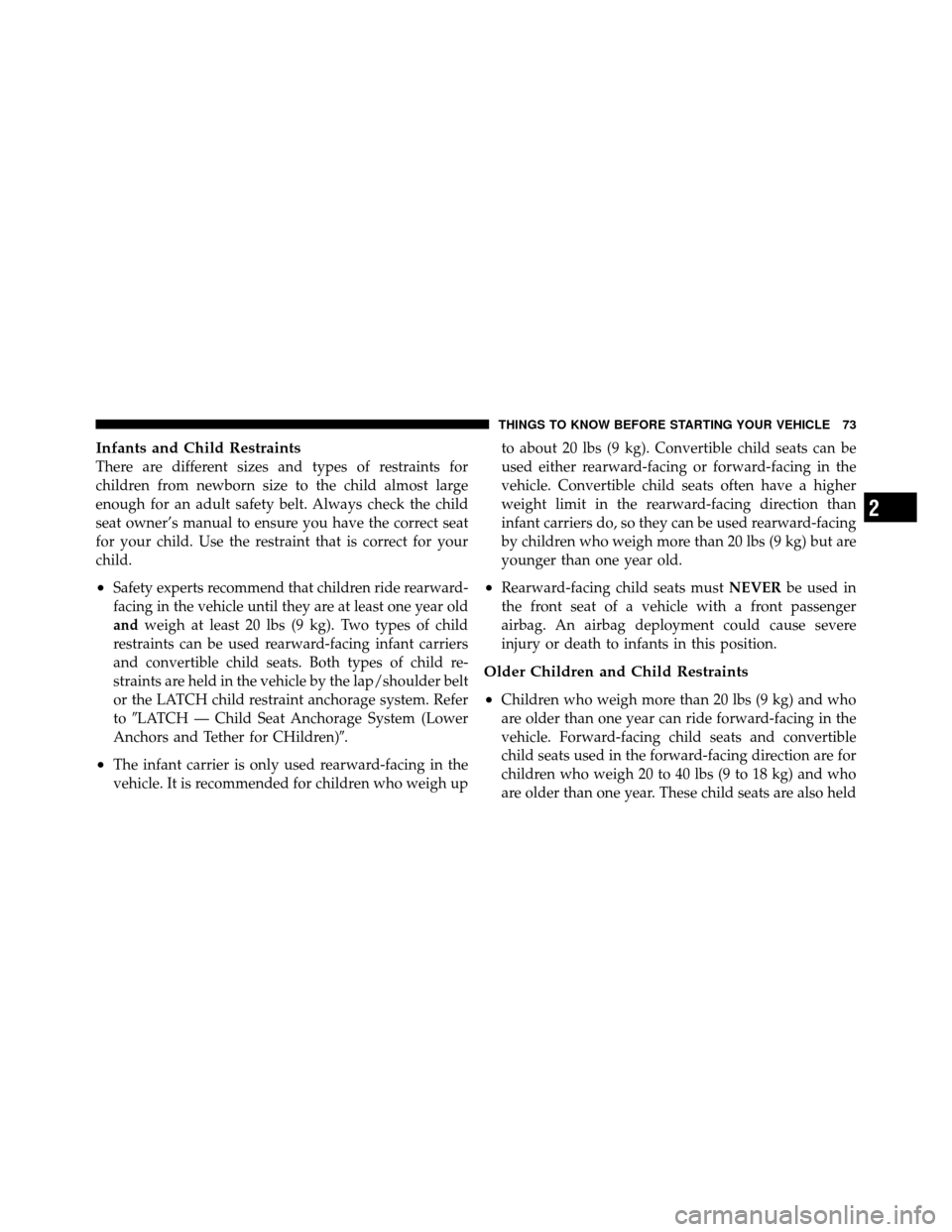 JEEP COMPASS 2010 1.G Owners Manual Infants and Child Restraints
There are different sizes and types of restraints for
children from newborn size to the child almost large
enough for an adult safety belt. Always check the child
seat own