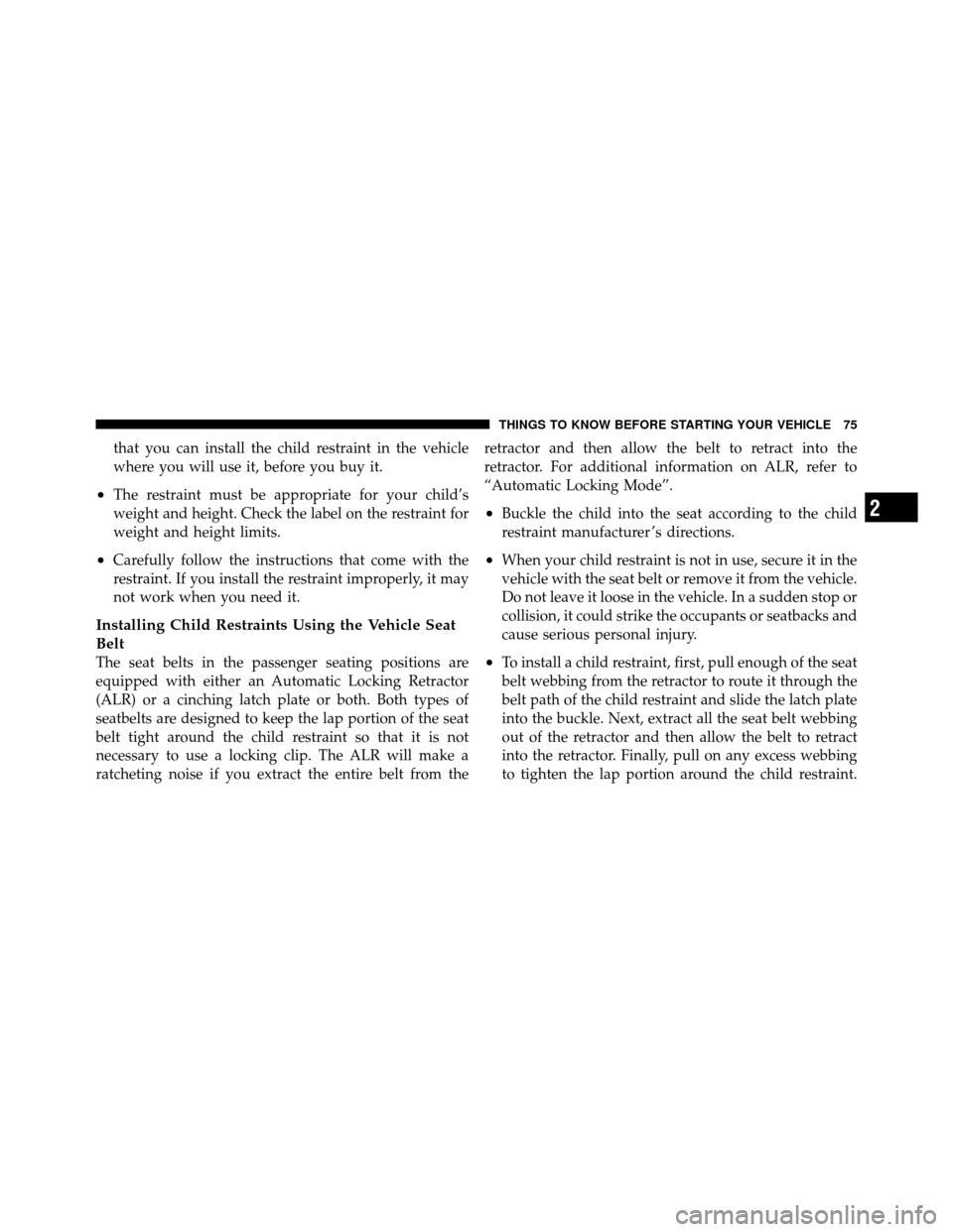 JEEP COMPASS 2010 1.G Manual PDF that you can install the child restraint in the vehicle
where you will use it, before you buy it.
•The restraint must be appropriate for your child’s
weight and height. Check the label on the rest