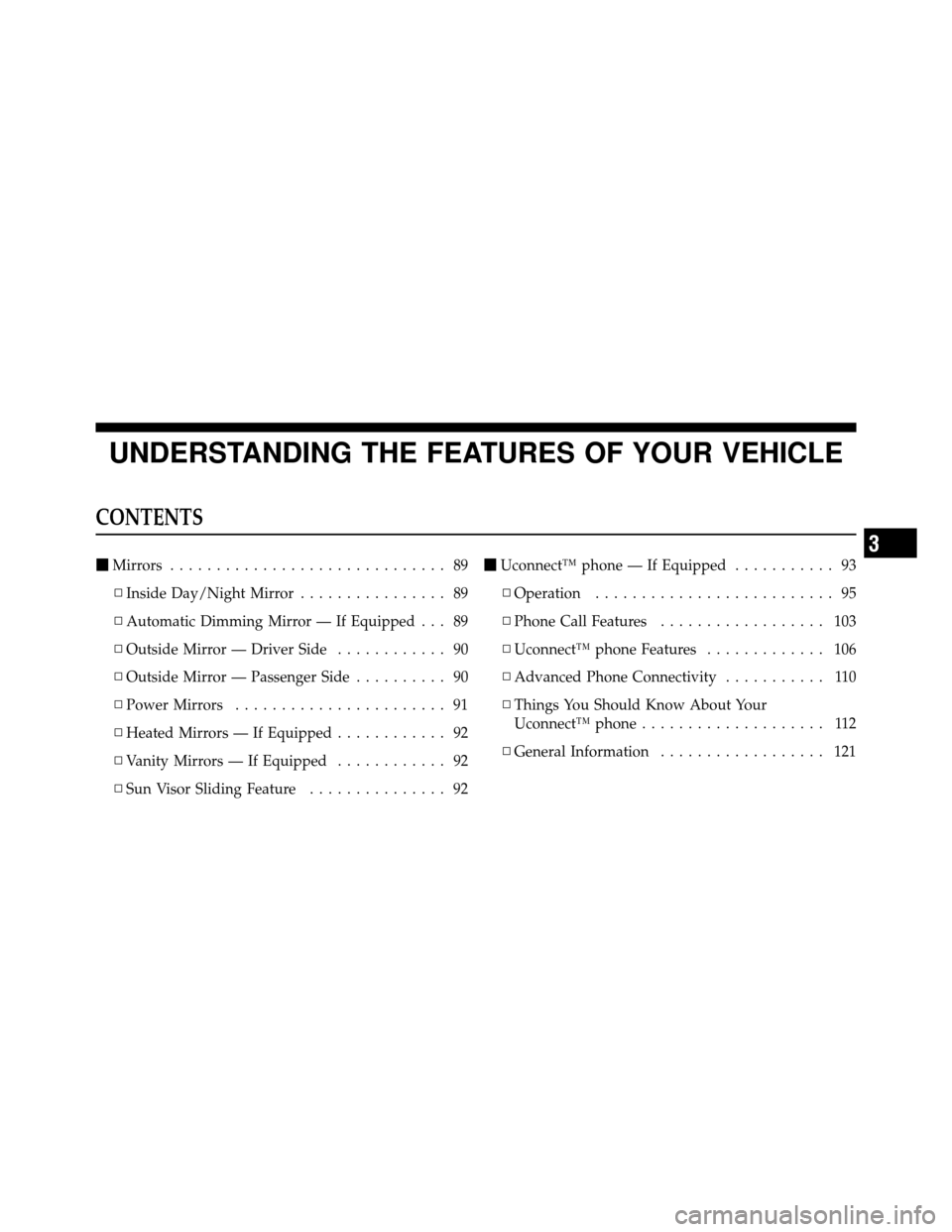 JEEP COMPASS 2010 1.G Owners Manual UNDERSTANDING THE FEATURES OF YOUR VEHICLE
CONTENTS
Mirrors .............................. 89
▫ Inside Day/Night Mirror ................ 89
▫ Automatic Dimming Mirror — If Equipped . . . 89
▫