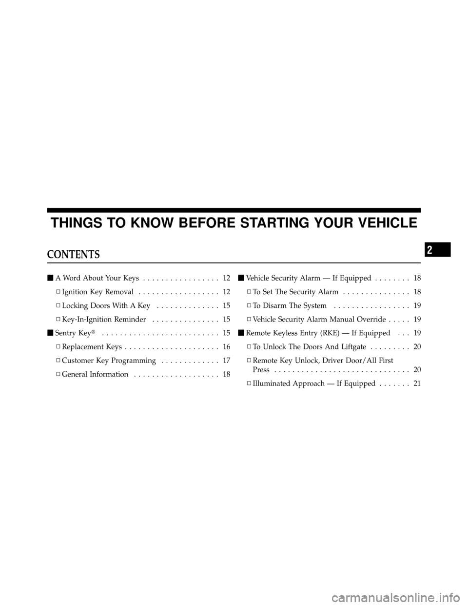 JEEP COMPASS 2010 1.G Owners Manual THINGS TO KNOW BEFORE STARTING YOUR VEHICLE
CONTENTS
A Word About Your Keys ................. 12
▫ Ignition Key Removal .................. 12
▫ Locking Doors With A Key .............. 15
▫ Key-