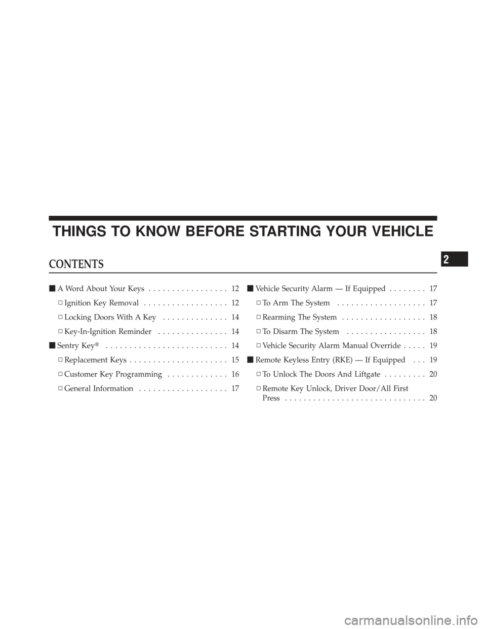 JEEP COMPASS 2011 1.G Owners Manual THINGS TO KNOW BEFORE STARTING YOUR VEHICLE
CONTENTS
A Word About Your Keys ................. 12
▫ Ignition Key Removal .................. 12
▫ Locking Doors With A Key .............. 14
▫ Key-