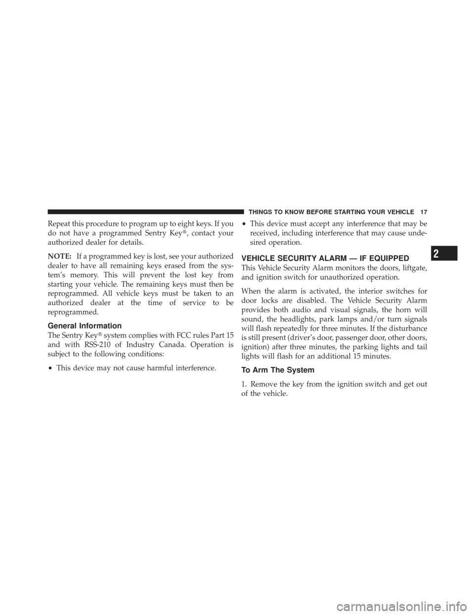 JEEP COMPASS 2011 1.G User Guide Repeat this procedure to program up to eight keys. If you
do not have a programmed Sentry Key, contact your
authorized dealer for details.
NOTE:If a programmed key is lost, see your authorized
dealer