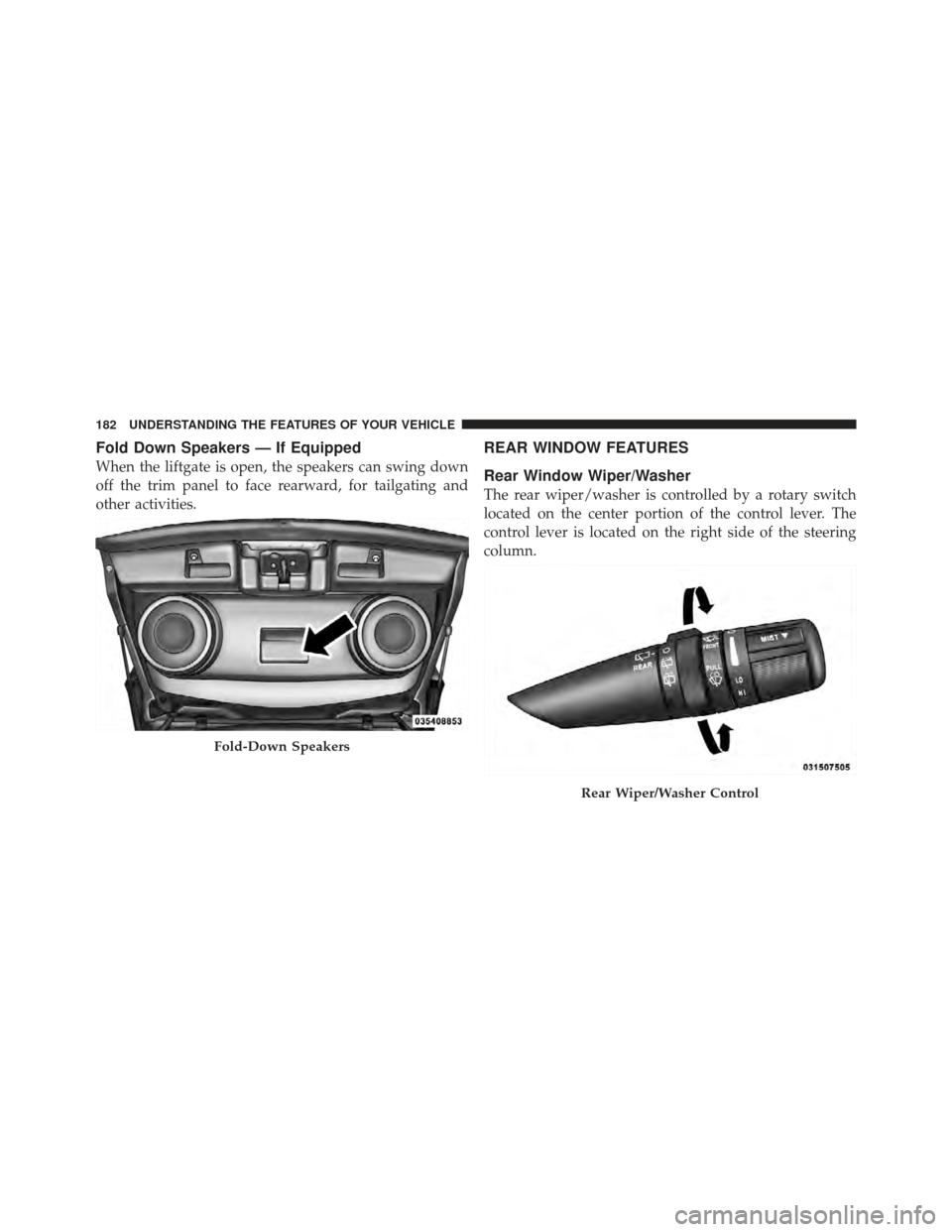 JEEP COMPASS 2011 1.G Owners Manual Fold Down Speakers — If Equipped
When the liftgate is open, the speakers can swing down
off the trim panel to face rearward, for tailgating and
other activities.
REAR WINDOW FEATURES
Rear Window Wip