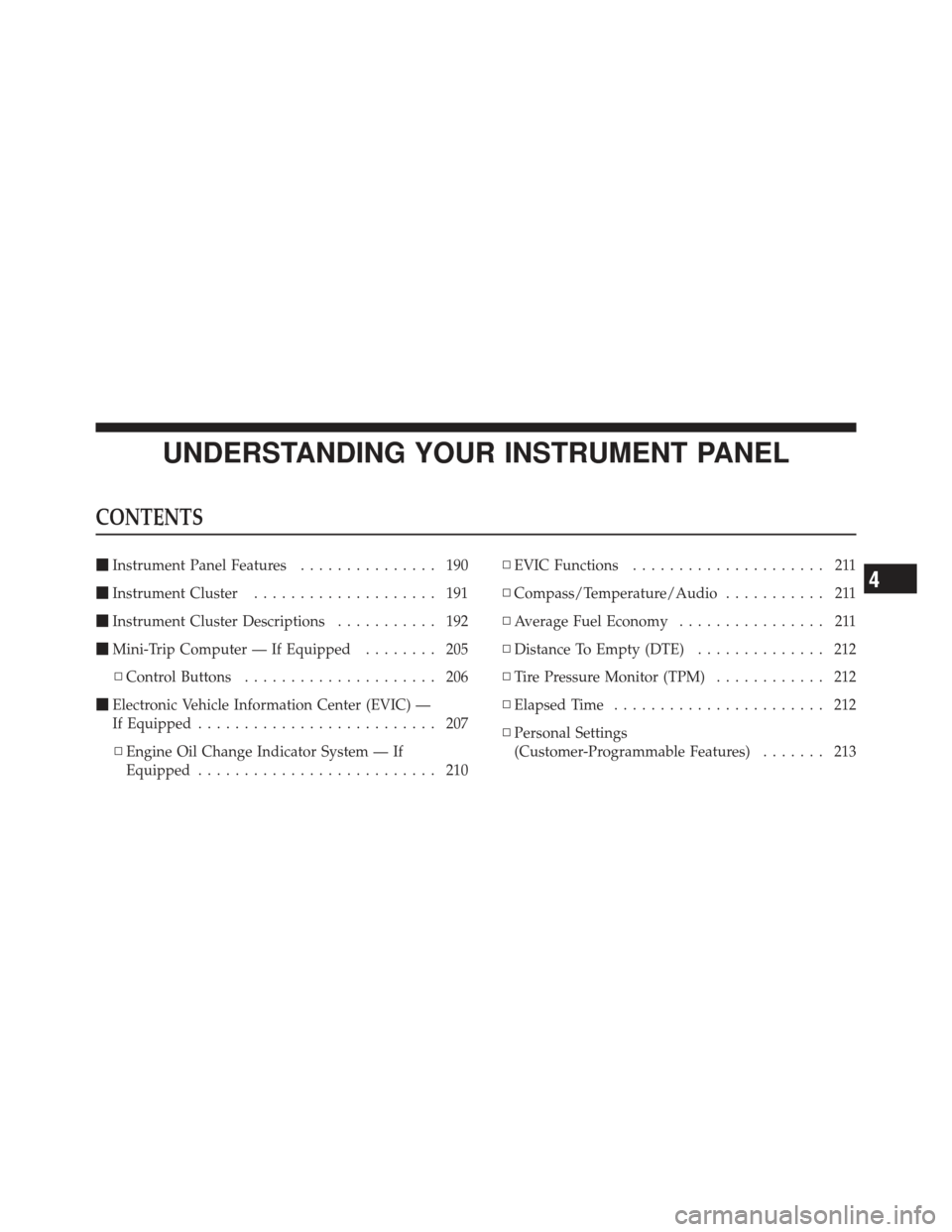 JEEP COMPASS 2011 1.G Owners Manual UNDERSTANDING YOUR INSTRUMENT PANEL
CONTENTS
Instrument Panel Features ............... 190
 Instrument Cluster .................... 191
 Instrument Cluster Descriptions ........... 192
 Mini-Trip 