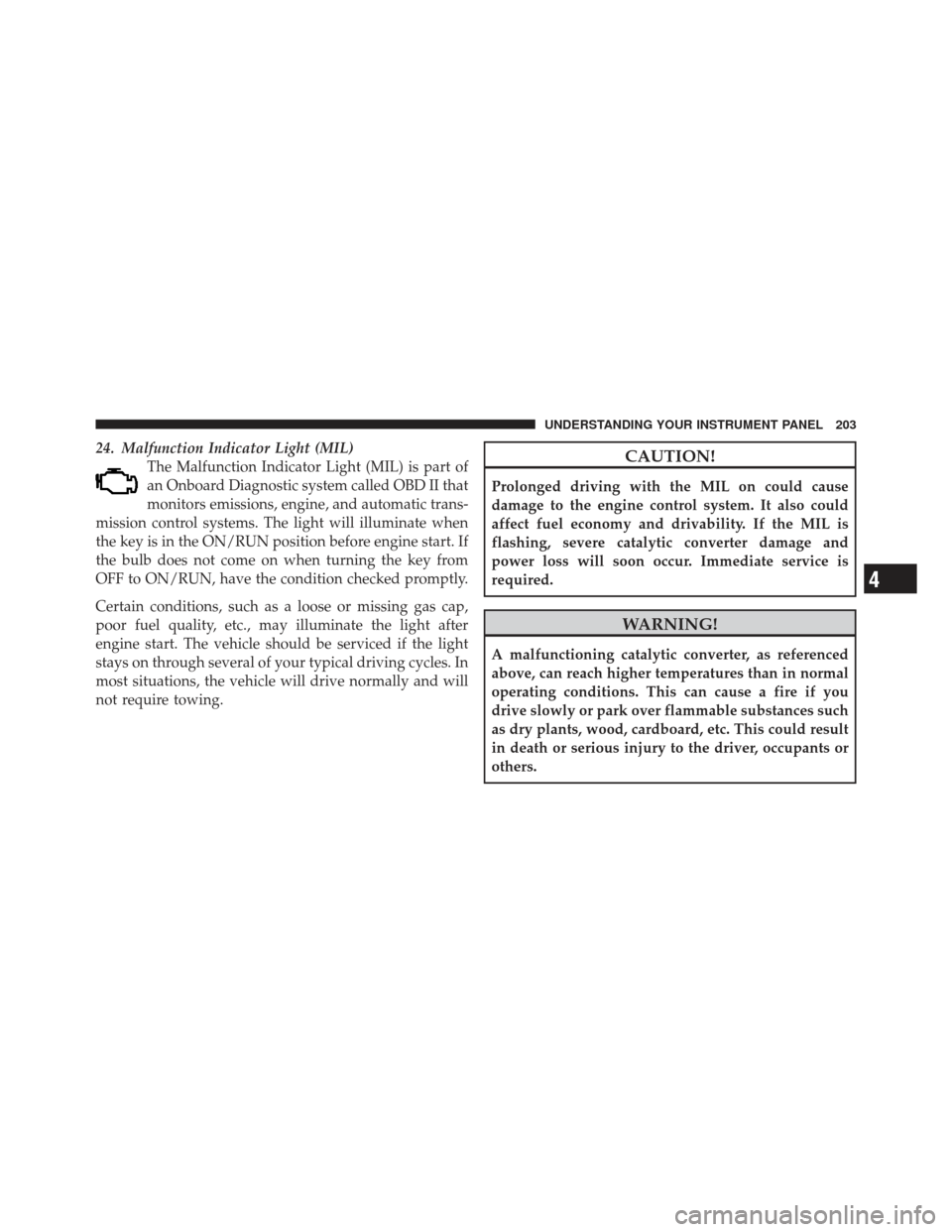 JEEP COMPASS 2011 1.G Owners Manual 24. Malfunction Indicator Light (MIL)The Malfunction Indicator Light (MIL) is part of
an Onboard Diagnostic system called OBD II that
monitors emissions, engine, and automatic trans-
mission control s JEEP COMPASS 2011 1.G Owners Manual 24. Malfunction Indicator Light (MIL)The Malfunction Indicator Light (MIL) is part of
an Onboard Diagnostic system called OBD II that
monitors emissions, engine, and automatic trans-
mission control s