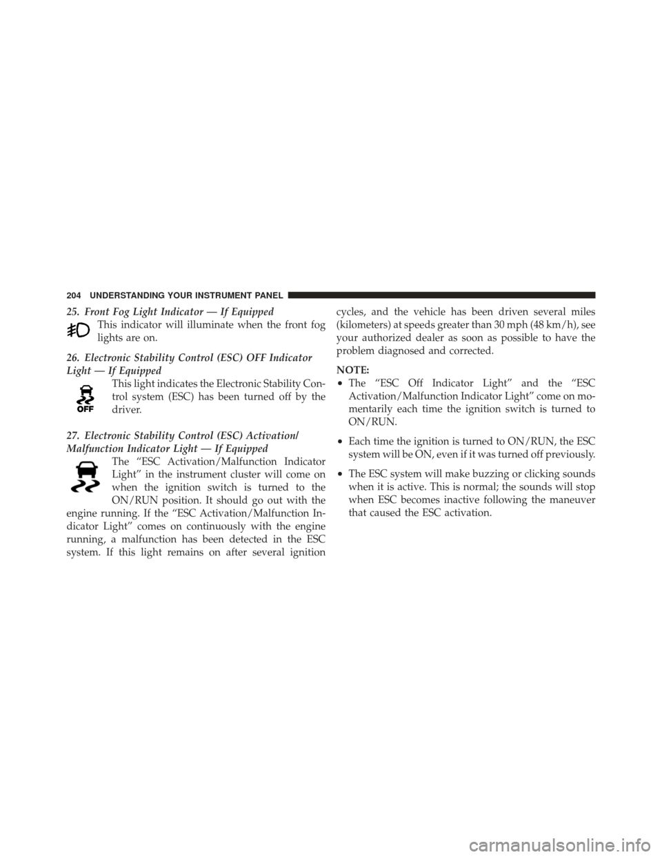 JEEP COMPASS 2011 1.G Owners Manual 25. Front Fog Light Indicator — If EquippedThis indicator will illuminate when the front fog
lights are on.
26. Electronic Stability Control (ESC) OFF Indicator
Light — If Equipped This light indi JEEP COMPASS 2011 1.G Owners Manual 25. Front Fog Light Indicator — If EquippedThis indicator will illuminate when the front fog
lights are on.
26. Electronic Stability Control (ESC) OFF Indicator
Light — If Equipped This light indi