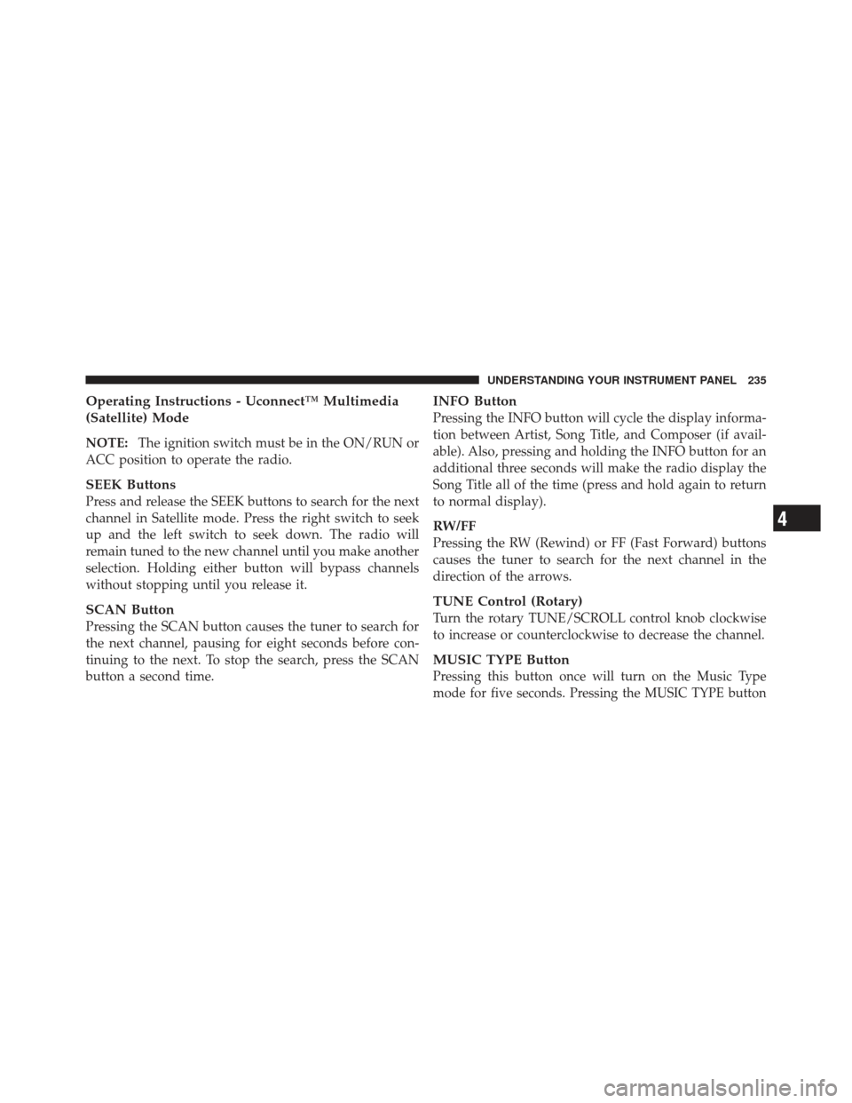 JEEP COMPASS 2011 1.G Owners Manual Operating Instructions - Uconnect™ Multimedia
(Satellite) Mode
NOTE:The ignition switch must be in the ON/RUN or
ACC position to operate the radio.
SEEK Buttons
Press and release the SEEK buttons to