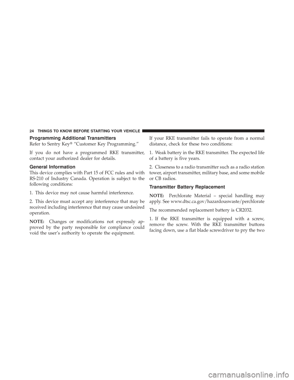 JEEP COMPASS 2011 1.G Owners Manual Programming Additional Transmitters
Refer to Sentry Key“Customer Key Programming.”
If you do not have a programmed RKE transmitter,
contact your authorized dealer for details.
General Information