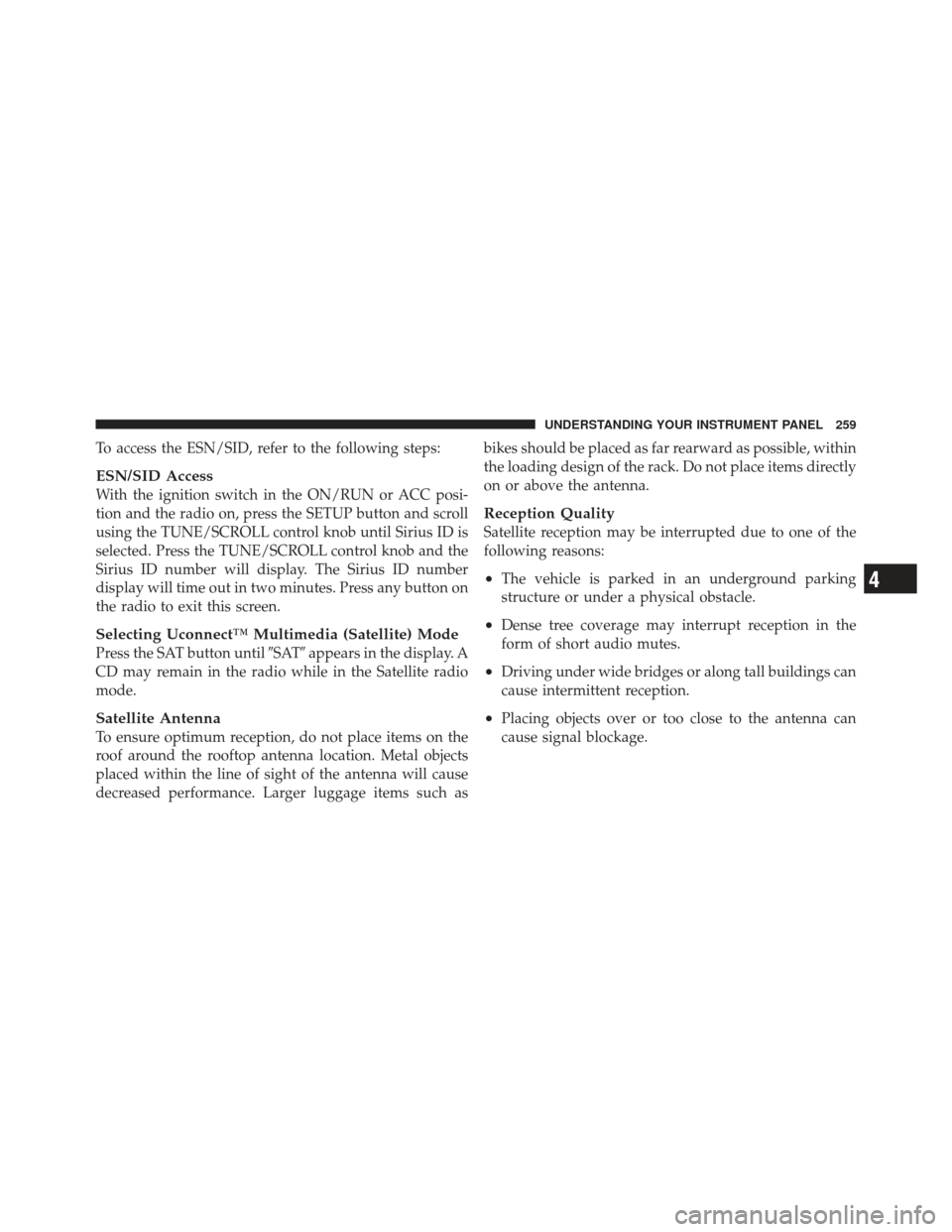 JEEP COMPASS 2011 1.G Owners Manual To access the ESN/SID, refer to the following steps:
ESN/SID Access
With the ignition switch in the ON/RUN or ACC posi-
tion and the radio on, press the SETUP button and scroll
using the TUNE/SCROLL c