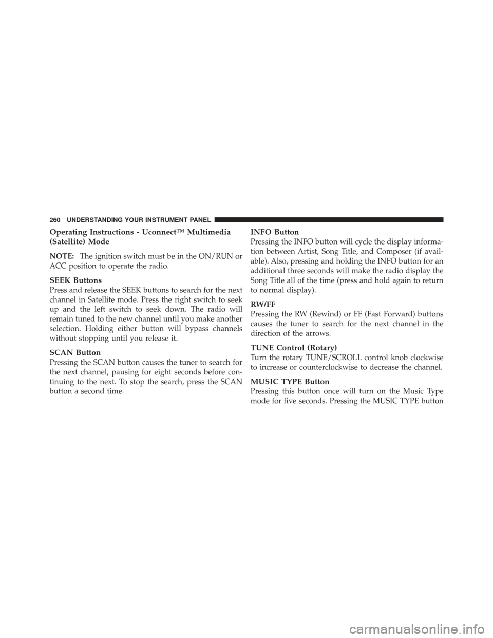 JEEP COMPASS 2011 1.G Owners Manual Operating Instructions - Uconnect™ Multimedia
(Satellite) Mode
NOTE:The ignition switch must be in the ON/RUN or
ACC position to operate the radio.
SEEK Buttons
Press and release the SEEK buttons to