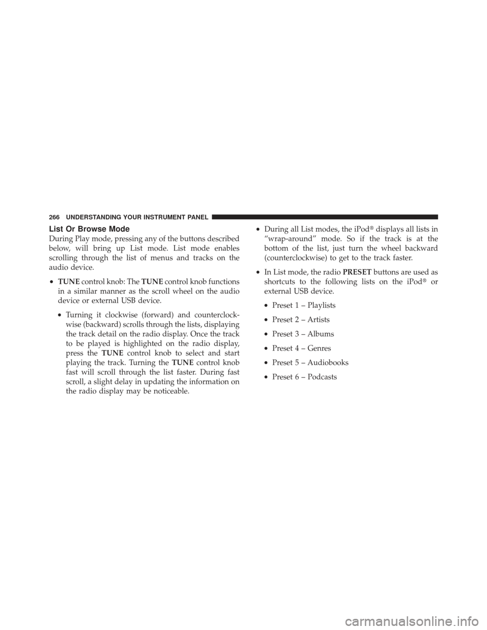 JEEP COMPASS 2011 1.G User Guide List Or Browse Mode
During Play mode, pressing any of the buttons described
below, will bring up List mode. List mode enables
scrolling through the list of menus and tracks on the
audio device.
•TUN