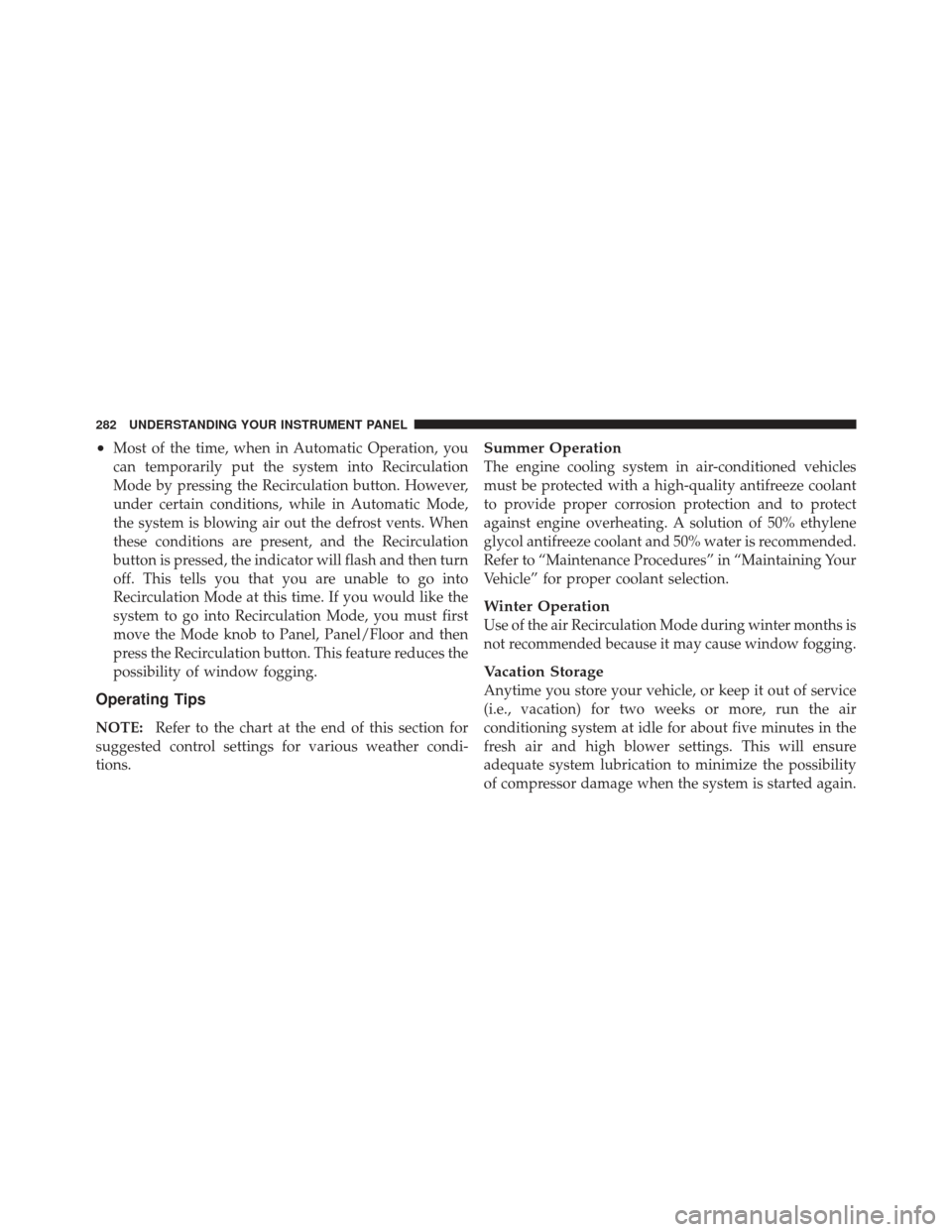 JEEP COMPASS 2011 1.G Owners Manual •Most of the time, when in Automatic Operation, you
can temporarily put the system into Recirculation
Mode by pressing the Recirculation button. However,
under certain conditions, while in Automatic