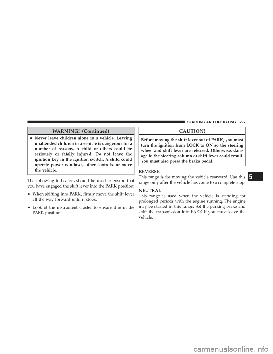 JEEP COMPASS 2011 1.G Owners Manual WARNING! (Continued)
•Never leave children alone in a vehicle. Leaving
unattended children in a vehicle is dangerous for a
number of reasons. A child or others could be
seriously or fatally injured.