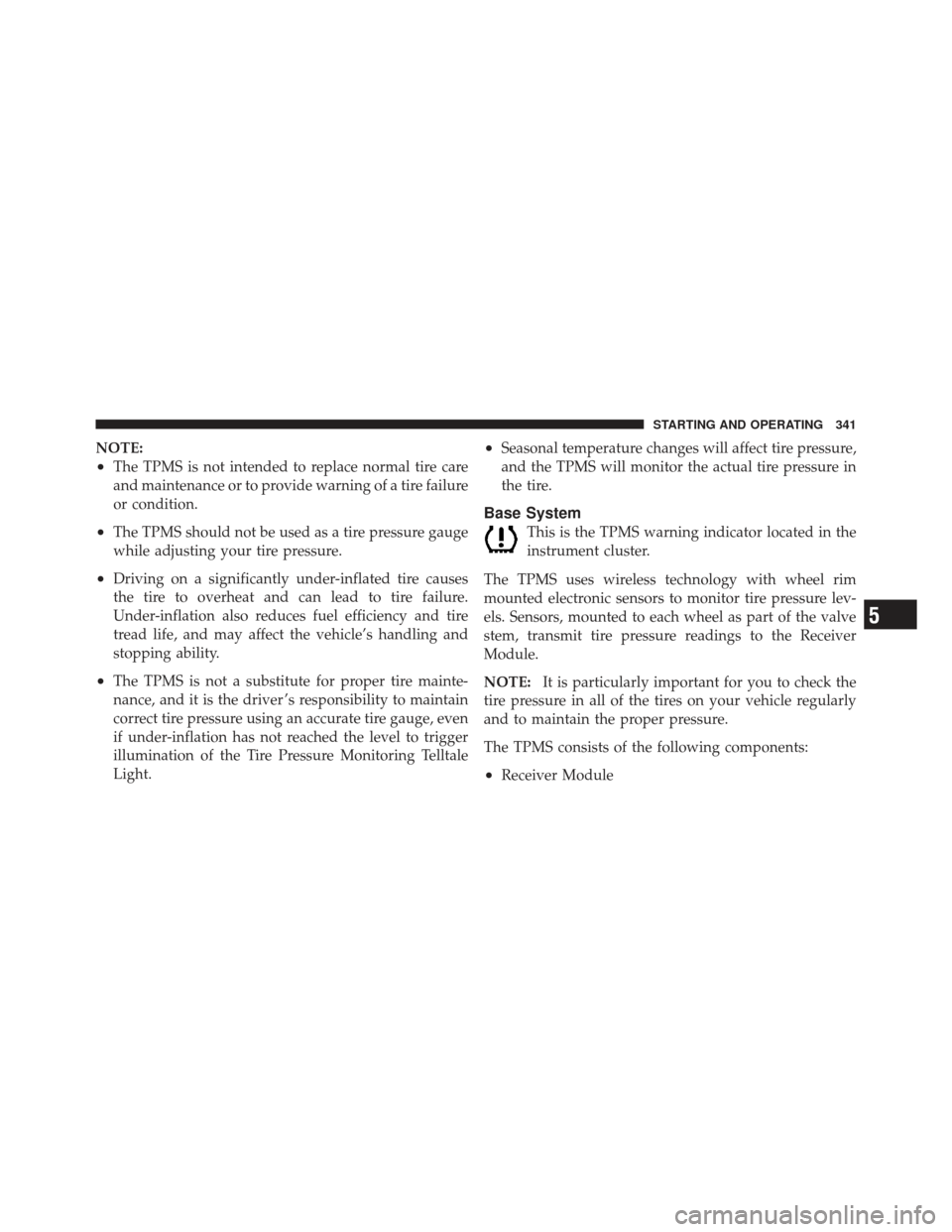 JEEP COMPASS 2011 1.G Owners Manual NOTE:
•The TPMS is not intended to replace normal tire care
and maintenance or to provide warning of a tire failure
or condition.
•The TPMS should not be used as a tire pressure gauge
while adjust