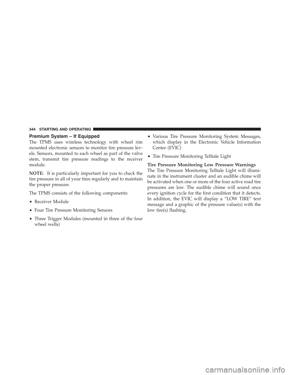JEEP COMPASS 2011 1.G User Guide Premium System – If Equipped
The TPMS uses wireless technology with wheel rim
mounted electronic sensors to monitor tire pressure lev-
els. Sensors, mounted to each wheel as part of the valve
stem, 