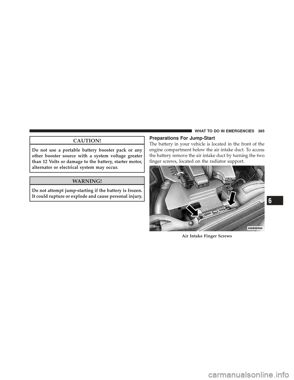 JEEP COMPASS 2011 1.G Manual PDF CAUTION!
Do not use a portable battery booster pack or any
other booster source with a system voltage greater
than 12 Volts or damage to the battery, starter motor,
alternator or electrical system may