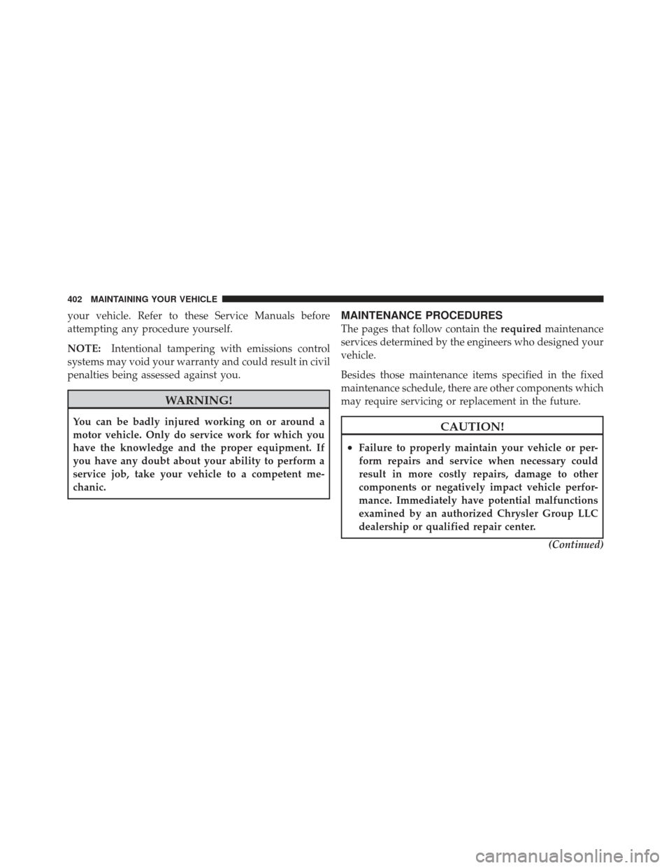 JEEP COMPASS 2011 1.G Owners Manual your vehicle. Refer to these Service Manuals before
attempting any procedure yourself.
NOTE:Intentional tampering with emissions control
systems may void your warranty and could result in civil
penalt