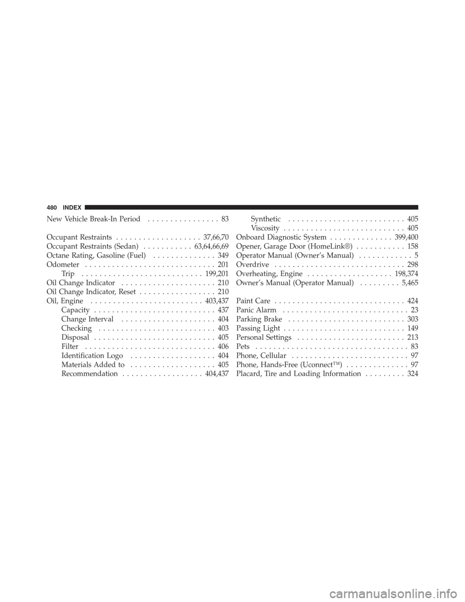 JEEP COMPASS 2011 1.G Manual PDF New Vehicle Break-In Period................ 83
Occupant Restraints ................... 37,66,70
Occupant Restraints (Sedan) ...........63,64,66,69
Octane Rating, Gasoline (Fuel) .............. 349
Odo