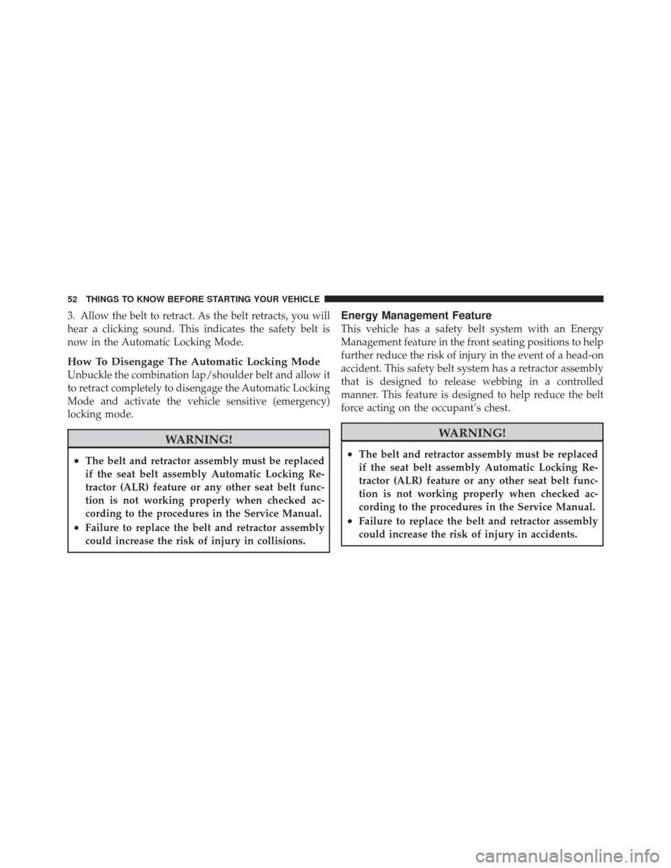 JEEP COMPASS 2011 1.G Workshop Manual 3. Allow the belt to retract. As the belt retracts, you will
hear a clicking sound. This indicates the safety belt is
now in the Automatic Locking Mode.
How To Disengage The Automatic Locking Mode
Unb