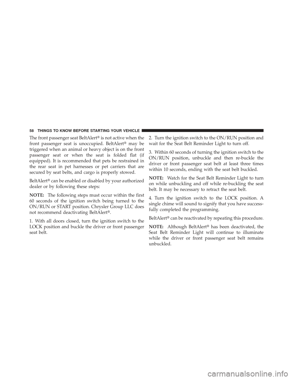 JEEP COMPASS 2011 1.G Owners Manual The front passenger seat BeltAlertis not active when the
front passenger seat is unoccupied. BeltAlert may be
triggered when an animal or heavy object is on the front
passenger seat or when the seat