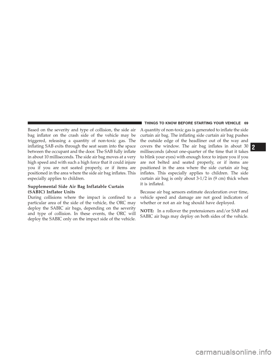 JEEP COMPASS 2011 1.G Owners Manual Based on the severity and type of collision, the side air
bag inflator on the crash side of the vehicle may be
triggered, releasing a quantity of non-toxic gas. The
inflating SAB exits through the sea JEEP COMPASS 2011 1.G Owners Manual Based on the severity and type of collision, the side air
bag inflator on the crash side of the vehicle may be
triggered, releasing a quantity of non-toxic gas. The
inflating SAB exits through the sea