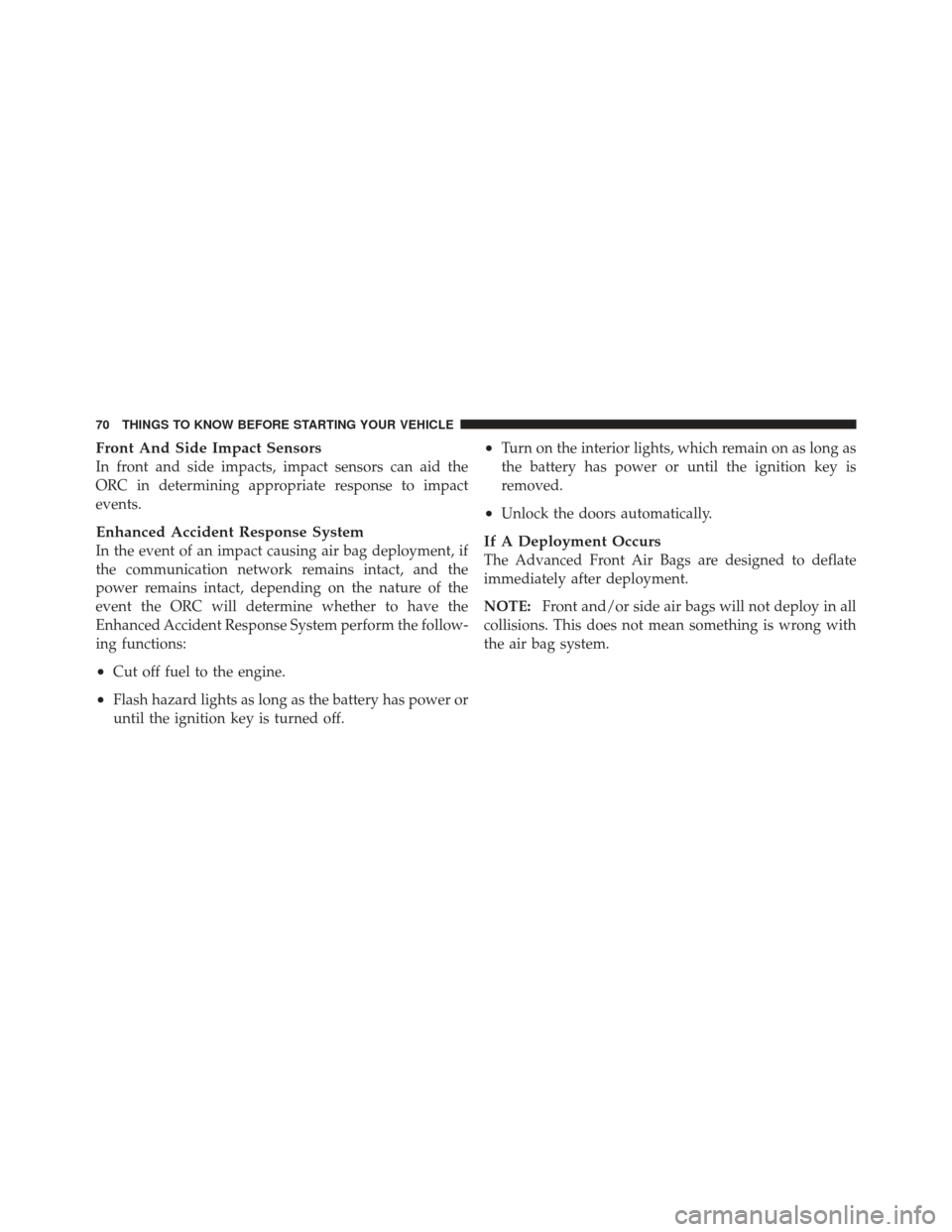 JEEP COMPASS 2011 1.G Manual PDF Front And Side Impact Sensors
In front and side impacts, impact sensors can aid the
ORC in determining appropriate response to impact
events.
Enhanced Accident Response System
In the event of an impac