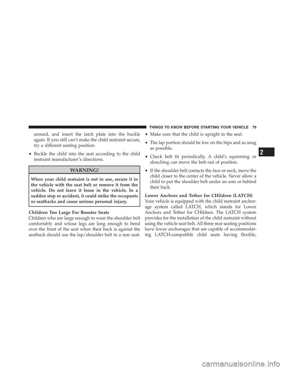 JEEP COMPASS 2011 1.G Owners Manual around, and insert the latch plate into the buckle
again. If you still can’t make the child restraint secure,
try a different seating position.
•Buckle the child into the seat according to the chi