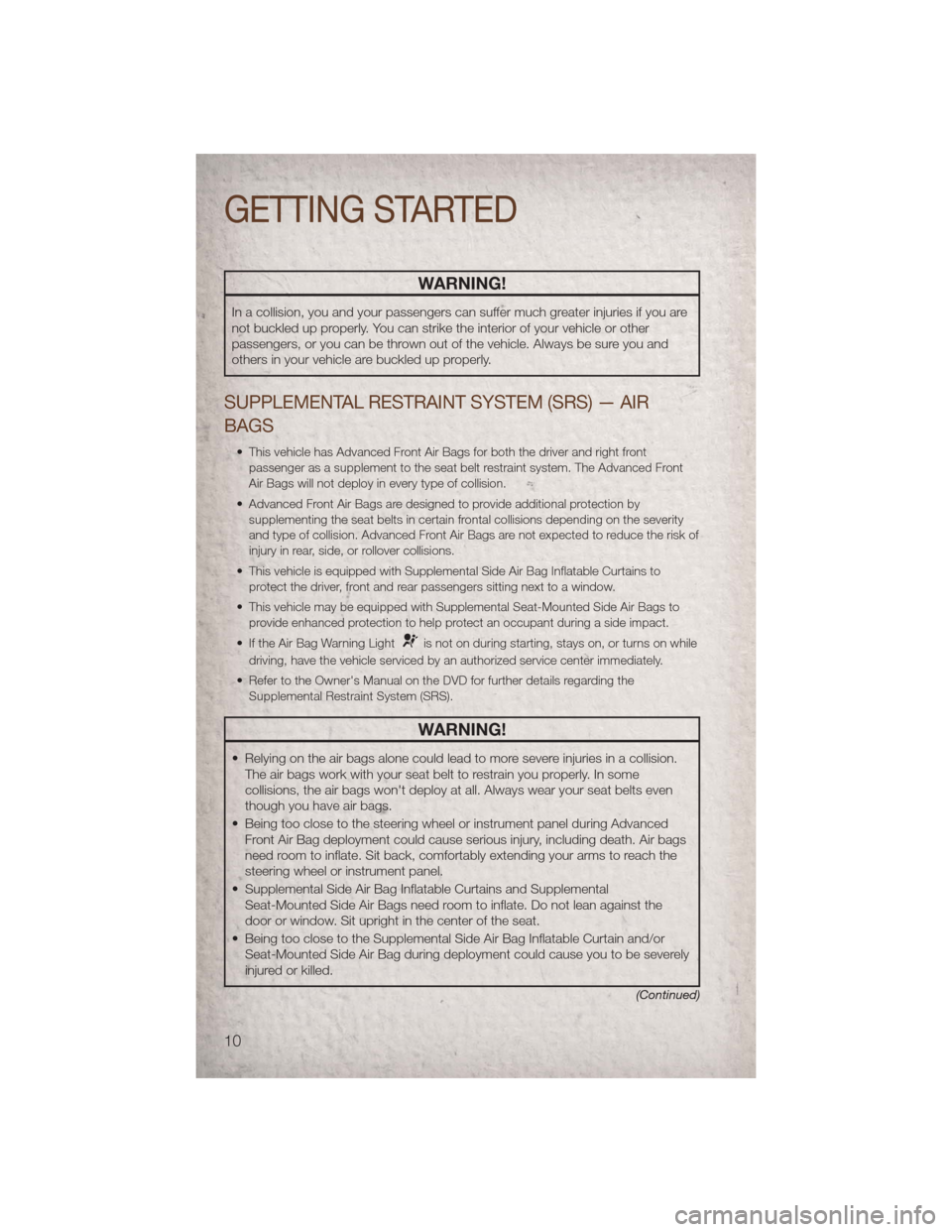 JEEP COMPASS 2011 1.G User Guide WARNING!
In a collision, you and your passengers can suffer much greater injuries if you are
not buckled up properly. You can strike the interior of your vehicle or other
passengers, or you can be thr JEEP COMPASS 2011 1.G User Guide WARNING!
In a collision, you and your passengers can suffer much greater injuries if you are
not buckled up properly. You can strike the interior of your vehicle or other
passengers, or you can be thr