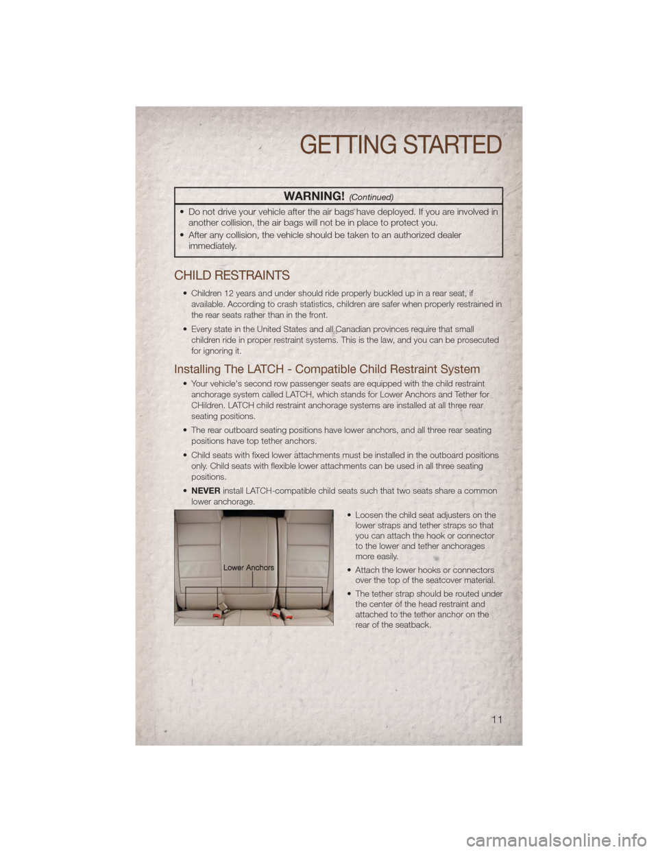 JEEP COMPASS 2011 1.G User Guide WARNING!(Continued)
• Do not drive your vehicle after the air bags have deployed. If you are involved inanother collision, the air bags will not be in place to protect you.
• After any collision, JEEP COMPASS 2011 1.G User Guide WARNING!(Continued)
• Do not drive your vehicle after the air bags have deployed. If you are involved inanother collision, the air bags will not be in place to protect you.
• After any collision,