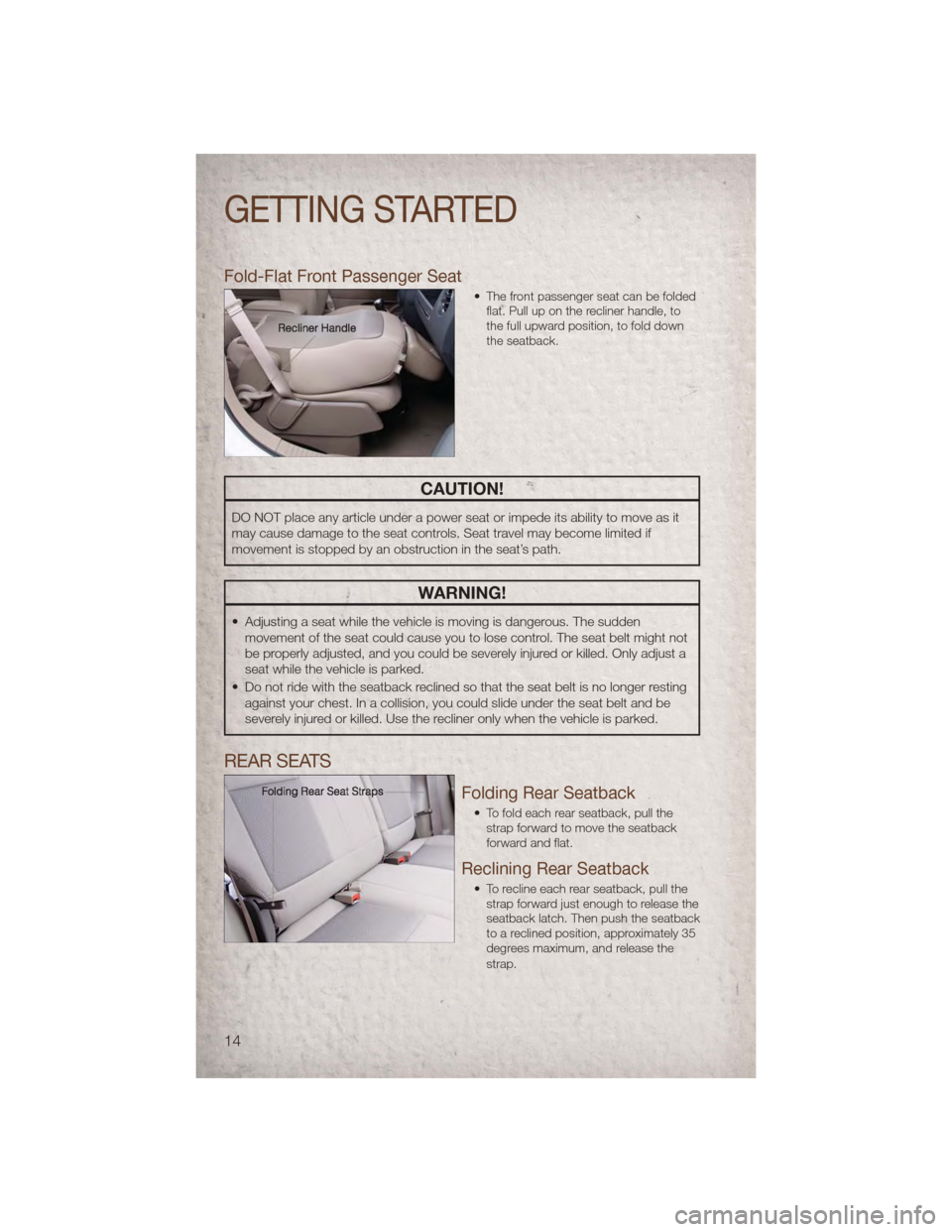 JEEP COMPASS 2011 1.G Owners Manual Fold-Flat Front Passenger Seat
• The front passenger seat can be foldedflat. Pull up on the recliner handle, to
the full upward position, to fold down
the seatback.
CAUTION!
DO NOT place any article