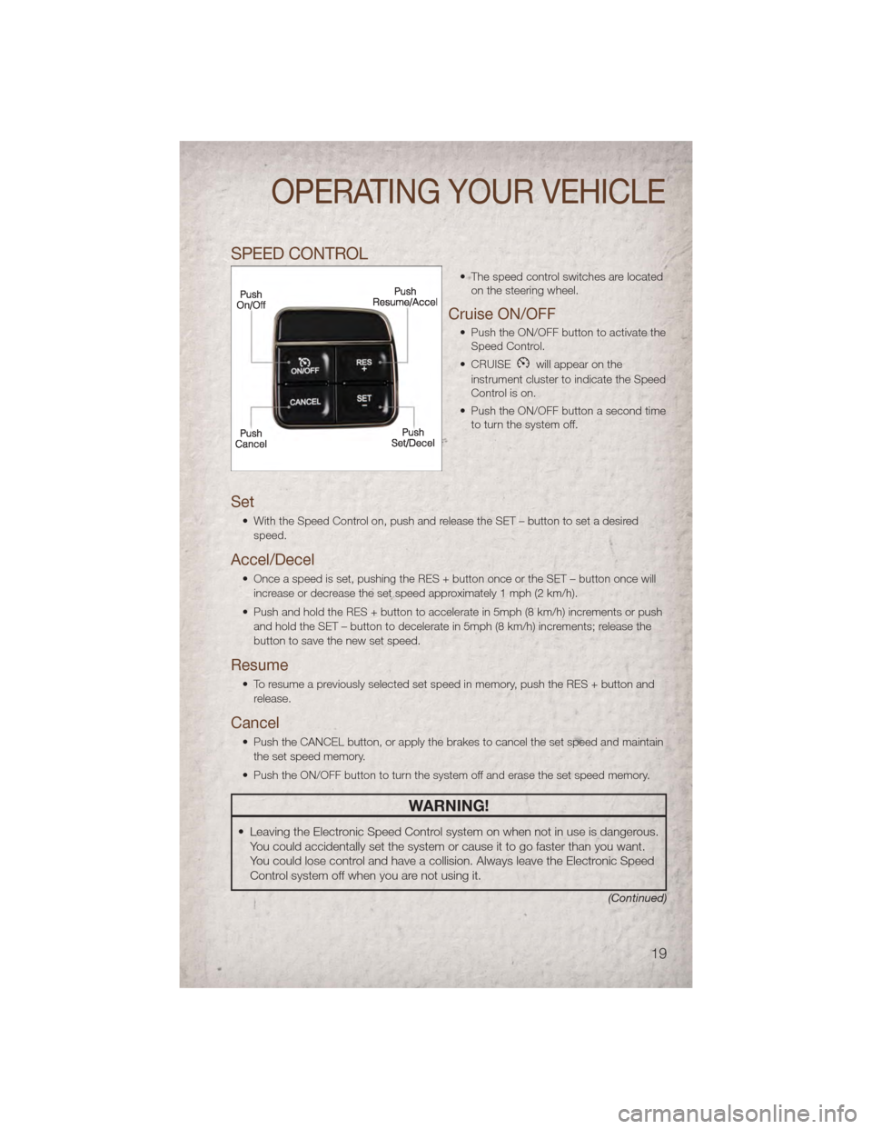 JEEP COMPASS 2011 1.G User Guide SPEED CONTROL
• The speed control switches are locatedon the steering wheel.
Cruise ON/OFF
• Push the ON/OFF button to activate theSpeed Control.
• CRUISE
will appear on the
instrument cluster t JEEP COMPASS 2011 1.G User Guide SPEED CONTROL
• The speed control switches are locatedon the steering wheel.
Cruise ON/OFF
• Push the ON/OFF button to activate theSpeed Control.
• CRUISE
will appear on the
instrument cluster t
