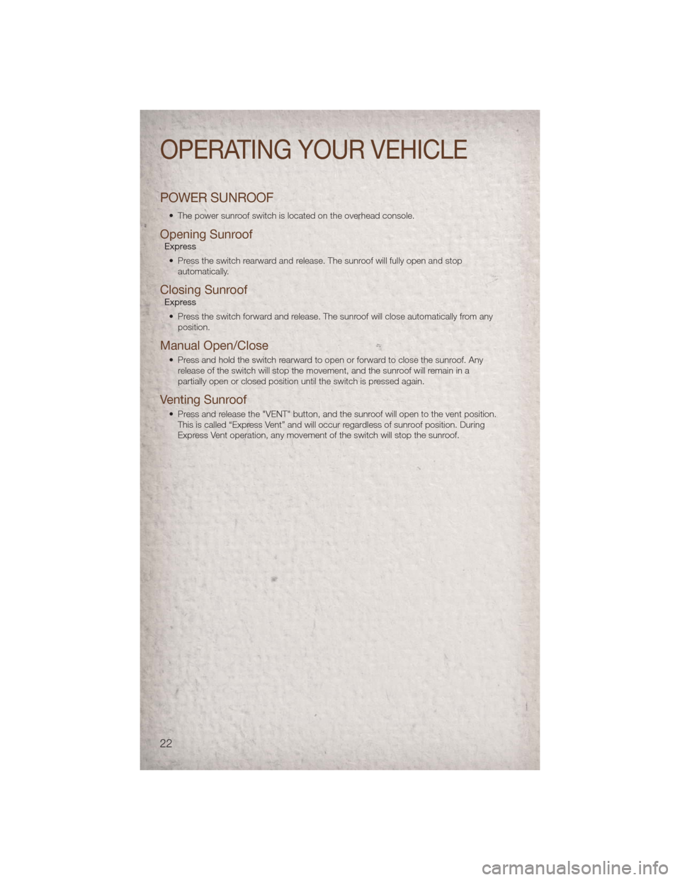 JEEP COMPASS 2011 1.G User Guide POWER SUNROOF
• The power sunroof switch is located on the overhead console.
Opening SunroofExpress• Press the switch rearward and release. The sunroof will fully open and stop automatically.
Clos JEEP COMPASS 2011 1.G User Guide POWER SUNROOF
• The power sunroof switch is located on the overhead console.
Opening SunroofExpress• Press the switch rearward and release. The sunroof will fully open and stop automatically.
Clos